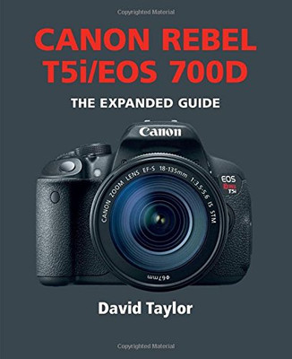 Canon Rebel T5i/EOS 700D: The Expanded Guide - David Taylor