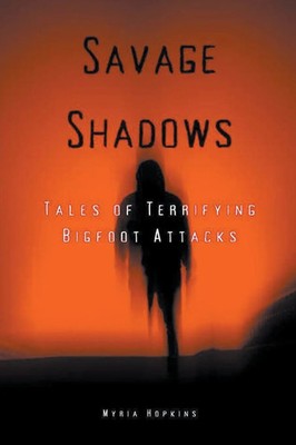 Savage Shadows Tales of Terrifying Bigfoot Attacks Myria Hopkins Taschenbuch