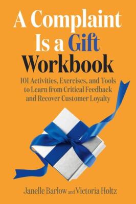 A Complaint Is a Gift Workbook: 101 Activities, Exercises, and Tools to Learn...