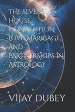 The Seventh House Connection: Love, Marriage, and Partnerships in Astrology by A