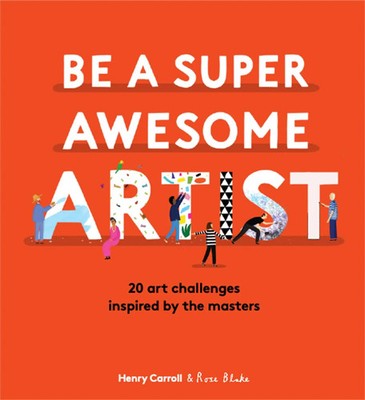 Be a Super Awesome Artist | 20 art challenges inspired by the masters | Carroll