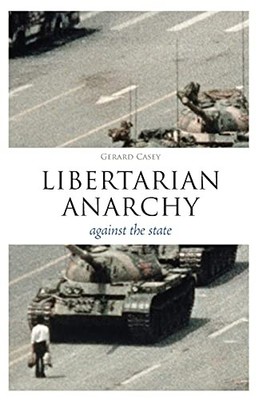 Libertarian Anarchy: Against the State by Dr. Gerard Casey 9781441144676 NEW