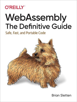 WebAssembly: The Definitive Guide: Safe Fast and Portable Code by Brian Sletten