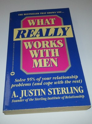 What Really Works With Men/Solve 95% of Your Relationship Problems (And Cope...