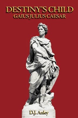 Destiny's Child: Gaius Julius Caesar by D.J. Anley (English) Paperback Book