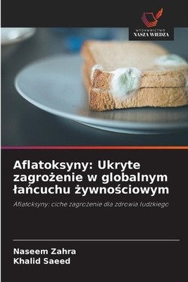 Aflatoksyny: Ukryte zagro?enie w globalnym la?cuchu ?ywno?ciowym by Naseem Zahra