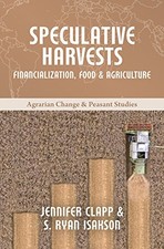 SPECULATIVE HARVESTS: FINANCIALIZATION, FOOD, AND By Clapp Jennifer & S Ryan