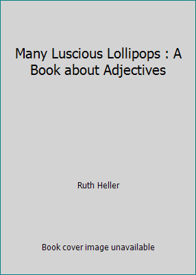 Many Luscious Lollipops : A Book about Adjectives by Ruth Heller