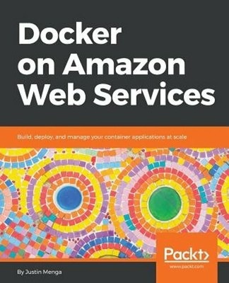 Docker on Amazon Web Services: Build, deploy, and manage your container by Menga