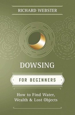Dowsing for Beginners: How to Find Water, Wealth & Lost Objects by Webster