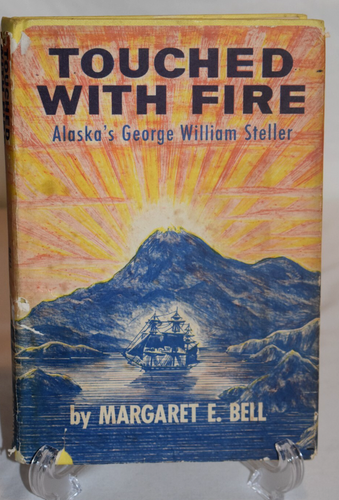 Bell, Margaret E. Touched with Fire, Alaska's George William Steller 1960 Signed