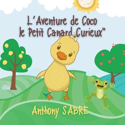 L'Aventure de Coco le Petit Canard Curieux by Anthony Sabre Paperback Book