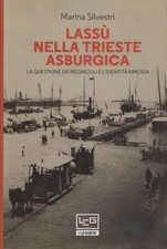 Lassù nella Trieste asburgica - Marina Silvestri (LEG Edizioni) [2017]