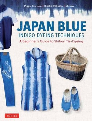 Japan Blue Indigo Dyeing Techniques: A Beginner's Guide to Shibori Tie-Dyeing by