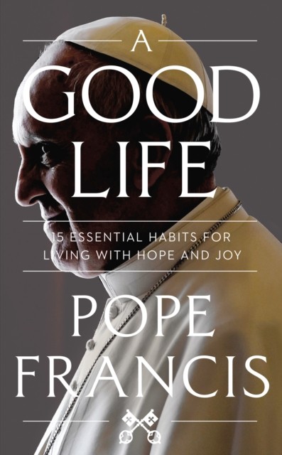 A Good Life by Pope Francis (Hardback Book)