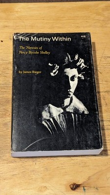 MUTINY WITHIN: THE HERESIES OF PERCY BYSSHE SHELLEY By James Rieger 1967 1st