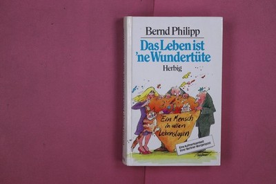 284186 Bernd Philipp DAS LEBEN IST 'NE WUNDERTÜTE Herbig Ein Mensch in allen