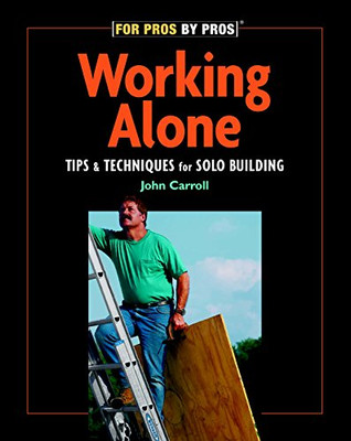 Working Alone: Tips &; Techniques for Solo Building - Paperback NEW John Carroll