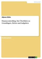 Finanzcontrolling. Ein ÜBerblick Zu Grundlagen, Zielen Und Aufgaben Aljona KüHn