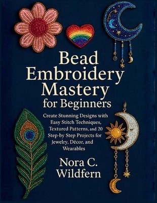 Bead Embroidery Mastery for Beginners: Create Stunning Designs with Easy Stitch 