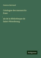 Gustave Bertrand | Catalogue Des Manuscrits Franc¿Ais De La Bibliotheque De...