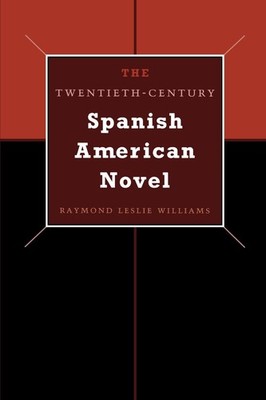 The Twentieth-Century Spanish American Novel by Raymond Leslie Williams (English