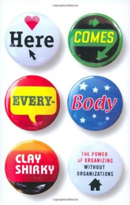 Here Comes Everybody Power of Organizing Without Organizations (