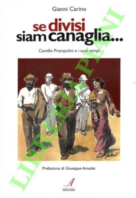 CARINO Gianni - Se divisi siam canaglia... Camillo Prampolini e i suoi tempi.