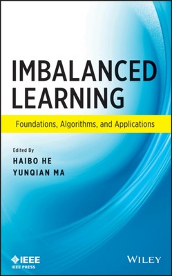 Imbalanced Learning   Foundations, Algorithms, and  Applications He Hardback