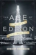 The Age of Edison: Electric Light and the Invention of Modern Americ - VERY GOOD