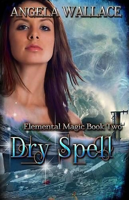 Dry Spell: Elemental Magic Book Two By Angela Wallace - New Copy - 9781475071474