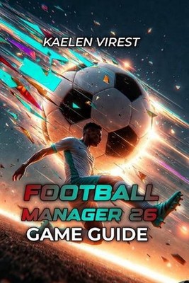 Football Manager 26 Game Guide: Master Tactics, Squad Building & Career Progress
