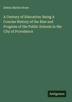 Edwin Martin Stone | A Century Of Education: Being A Concise History Of The...