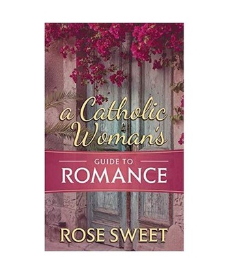 A Catholic Woman's Guide to Romance, Rose Sweet