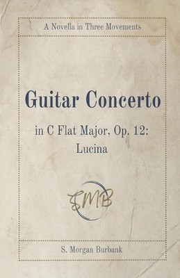 Guitar Concerto in C Flat Major, Op. 12: Lucina by S. Morgan Burbank Paperback B