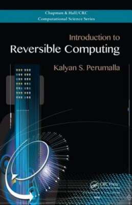 Introduction to Reversible Computing by Kalyan S. Perumalla: New