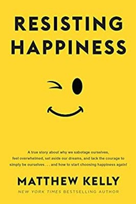 Resisting Happiness : A True Story about Why We Sabotage Ourselve