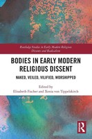 Bodies In Early Modern Religious Dissent Naked, Veiled, Vilified, Worshiped Buch