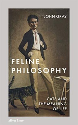 Feline Philosophy: Cats and the Meaning of Life by Gray, John 0241351146