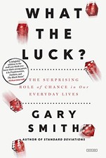 WHAT THE LUCK: THE SURPRISING ROLE OF CHANCE IN OUR By Gary Smith Mint Condition