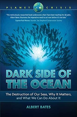 Dark Side of the Ocean: The Destruction of Our Seas, Why It Matters, and What We