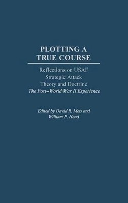 Plotting a True Course: Reflections on USAF Strategic Attack Theory and Doctrine