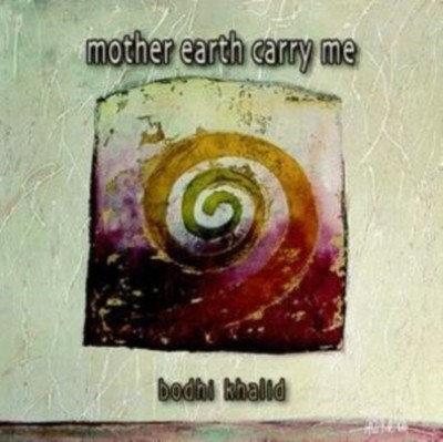 BODHI KHALID MOTHER EARTH CARRY ME NEW CD
