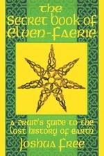 The Secret Book of Elven-Faerie: A Druid's Guide to the Lost History of Earth by