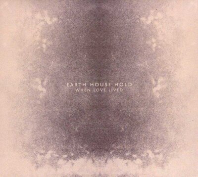 Earth House Hold - When Love Lived