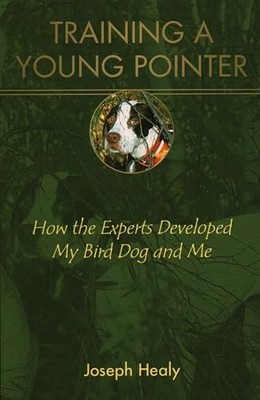 Training a Young Pointer: How the Experts Developed My Bird Dog and Me by Josep