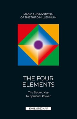 THE FOUR ELEMENTS: THE SECRET KEY TO SPIRITUAL POWER Emil Stejnar