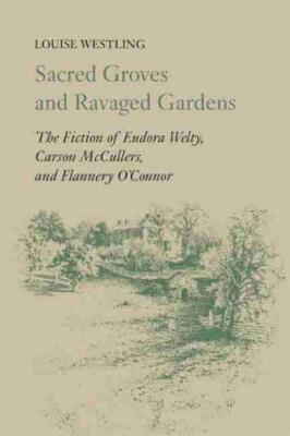 Sacred Groves and Ravaged Gardens: The Fiction of Eudora Welty, Carson McCull-,