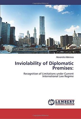 INVIOLABILITY OF DIPLOMATIC PREMISES:: RECOGNITION OF By Alexandra Mokrova *NEW*