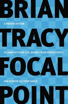 Focal Point: A Proven System to Simplify Your Life, Double Your Productivity...